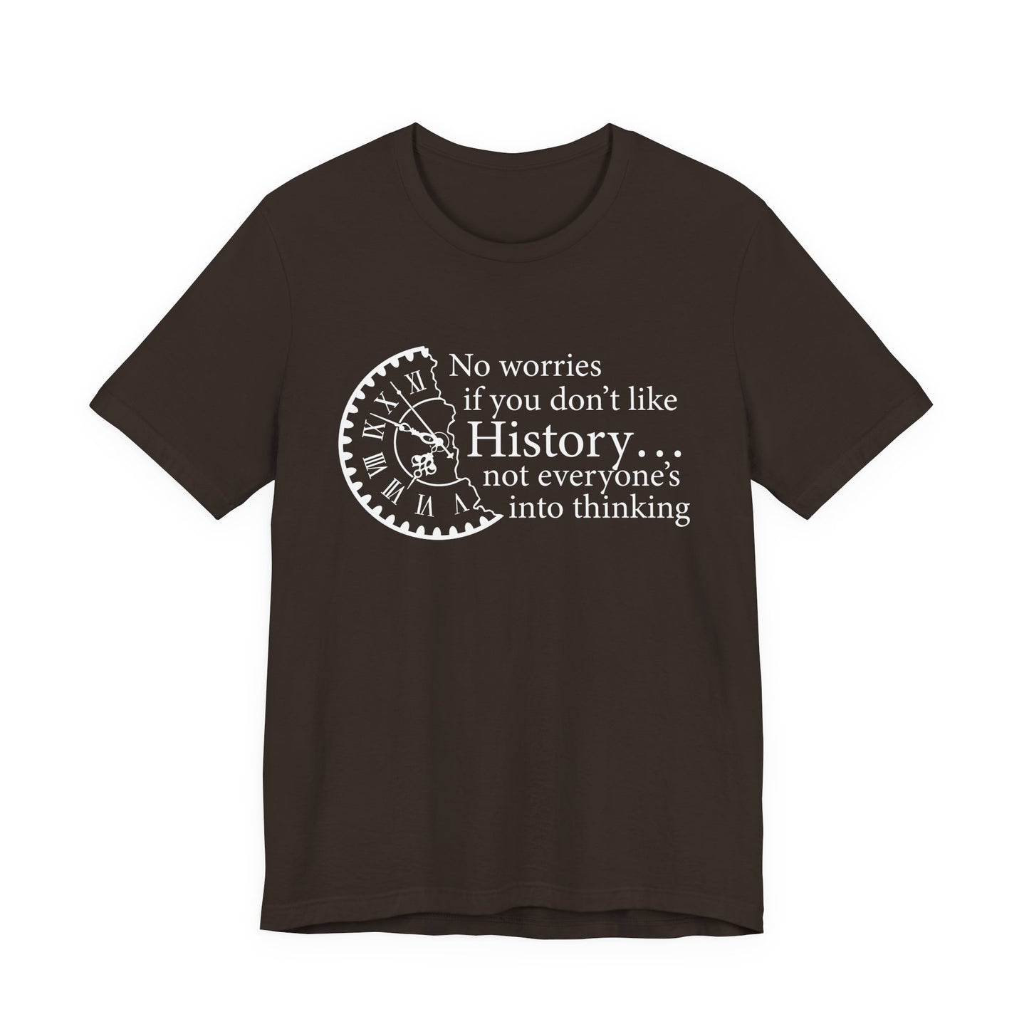 No worries if you don’t like history T-Shirt