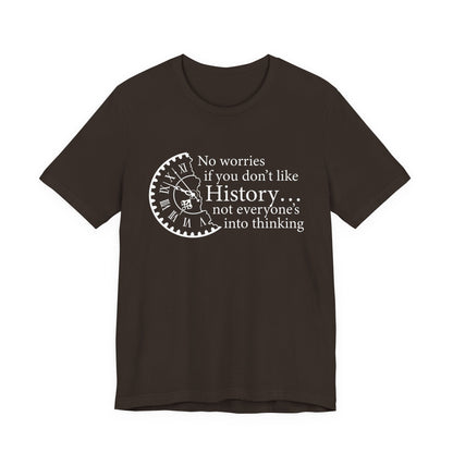 No worries if you don’t like history T-Shirt