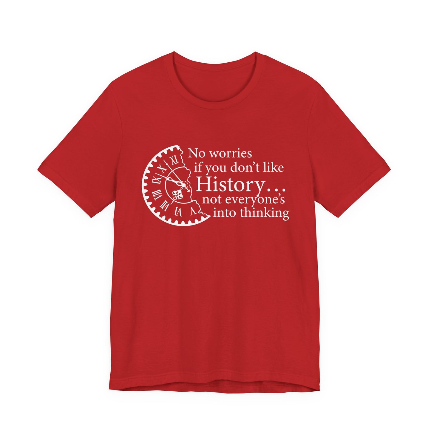 No worries if you don’t like history T-Shirt
