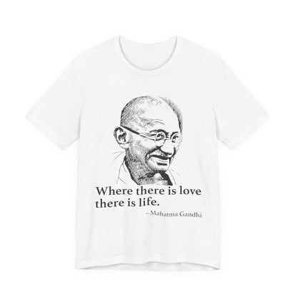 Where there is love there is life, Mahatma Gandhi T-Shirt