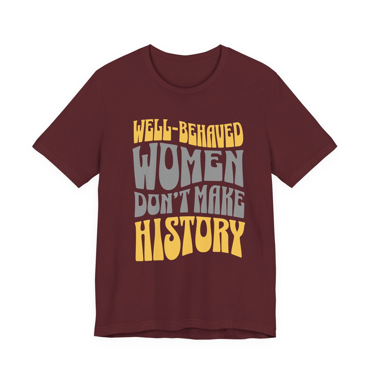 Well-behaved women don’t make history T-Shirt