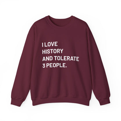 I love history tolerate about three people Sweatshirts