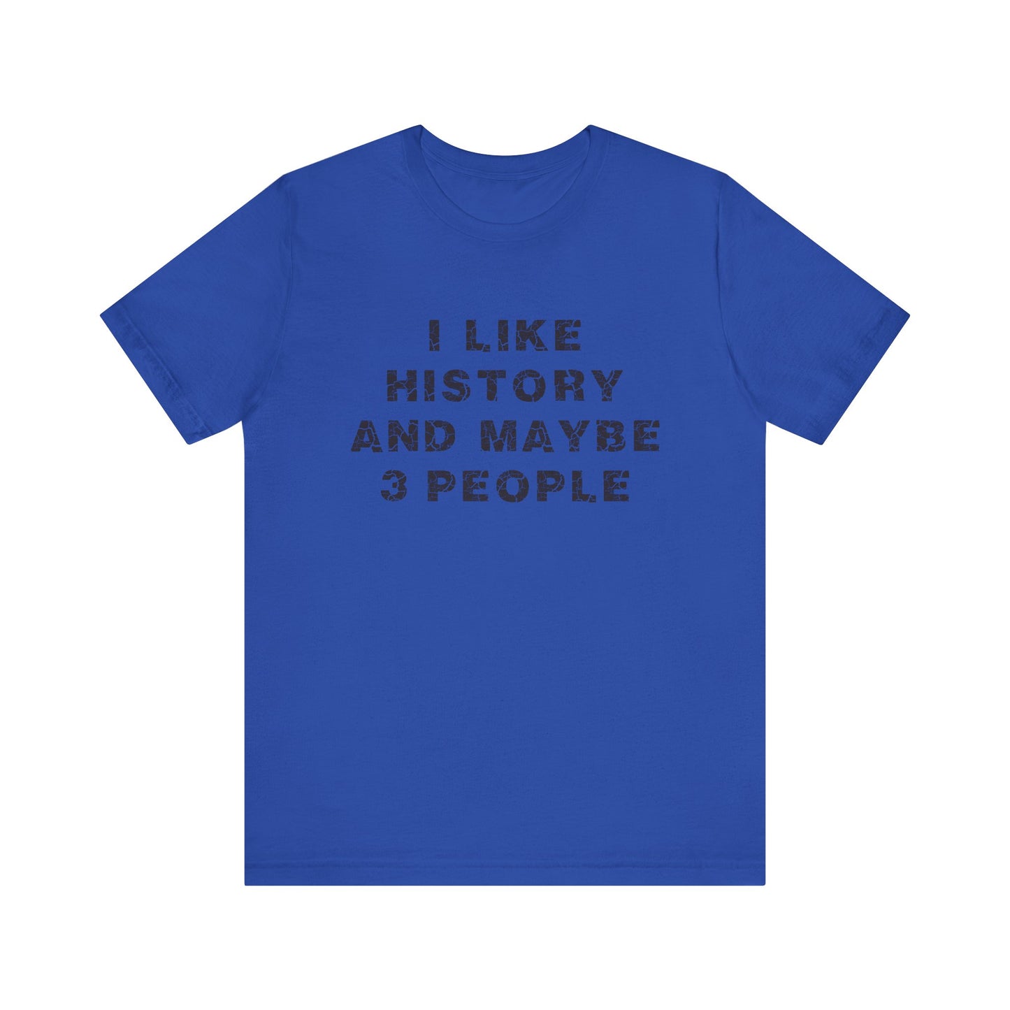 I Like History And Maybe 3 People T-Shirt