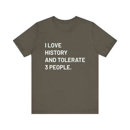I love history tolerate about three people T-Shirt