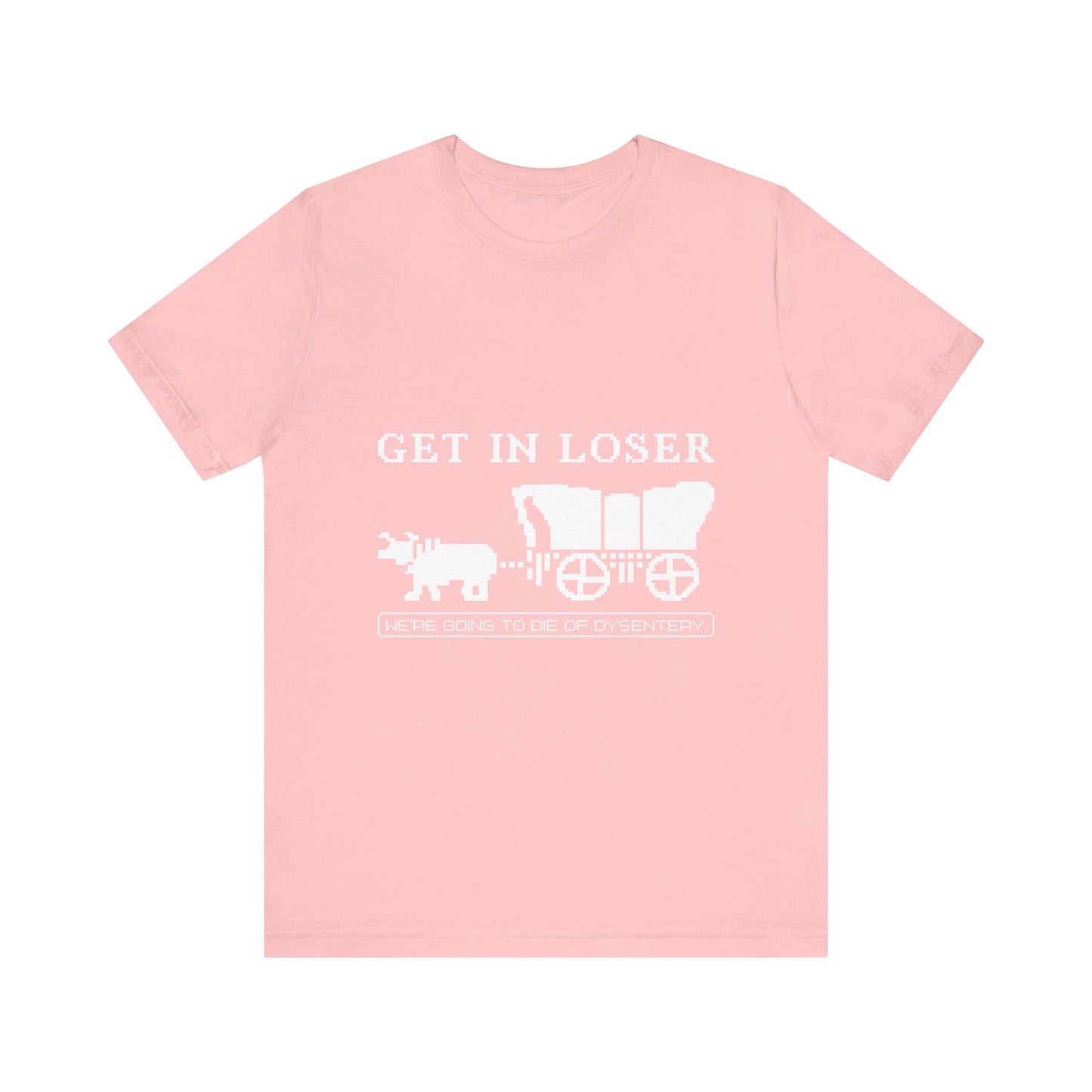 Get in loser we're going to die T-Shirt