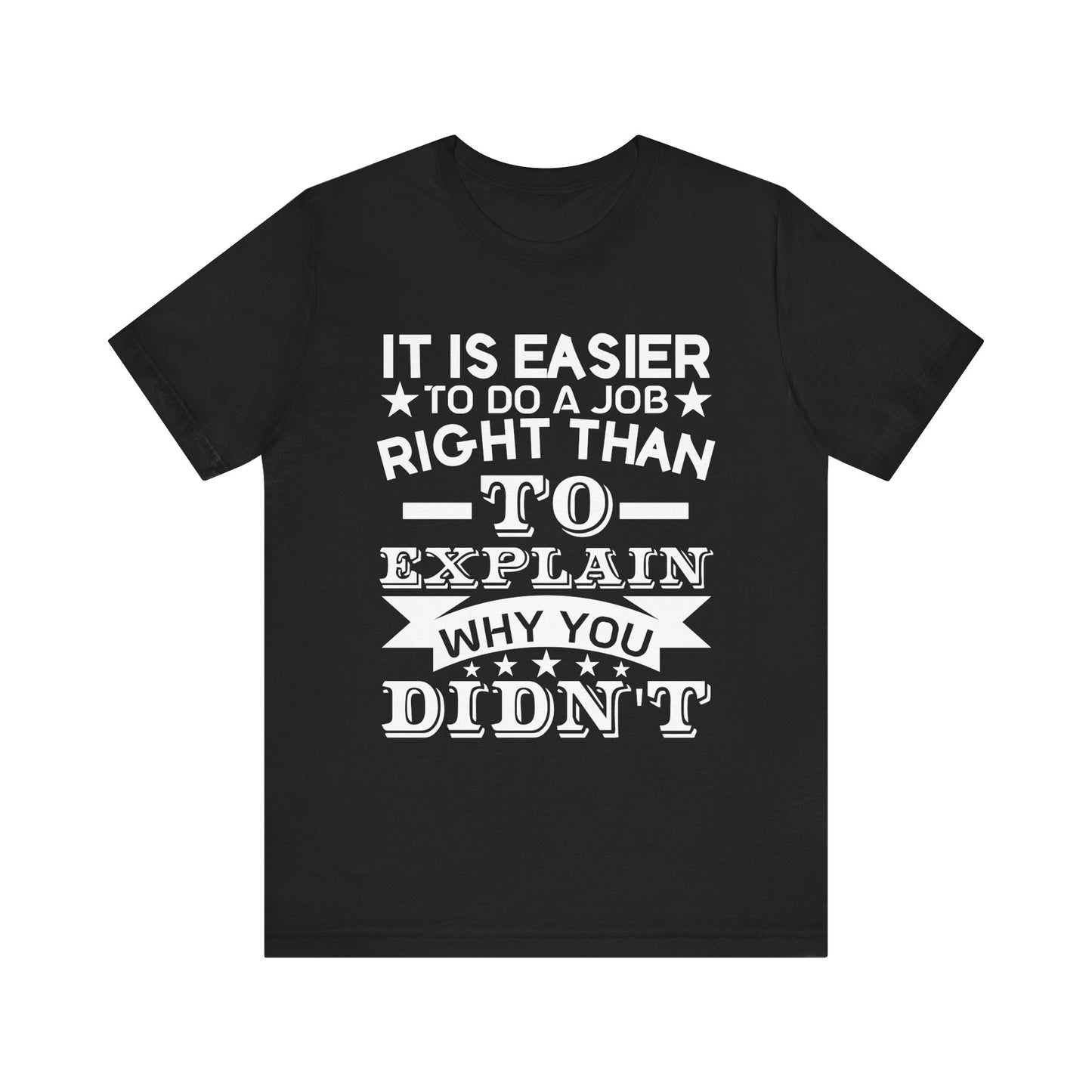 It is easier to do a job right than T-Shirt