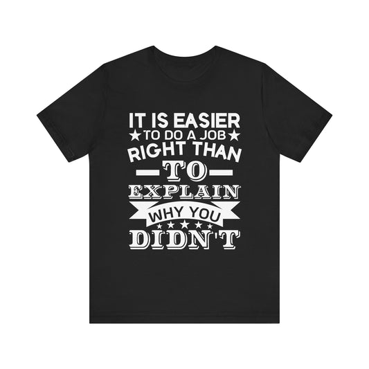 It is easier to do a job right than T-Shirt