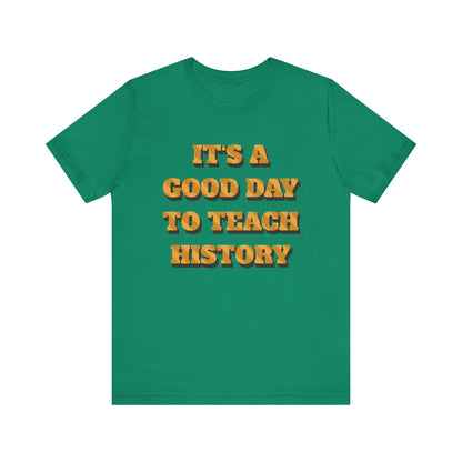 It‘s a good day to teach history T-Shirt