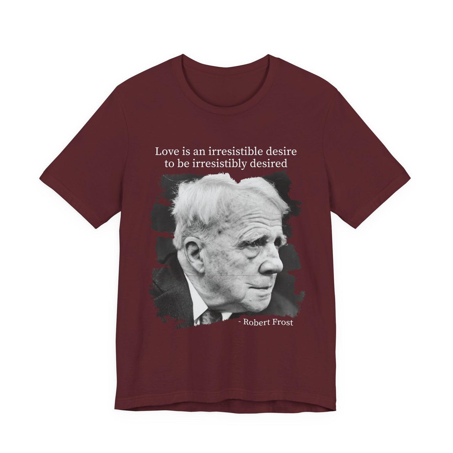 Love is an irresistible desire Robert Frost T-Shirt