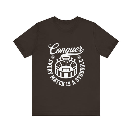Conquer every match is a struggle T-Shirt