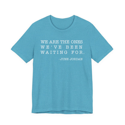 We are the ones we've been waiting for T-Shirt