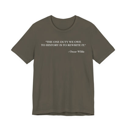 The one duty we owe to history T-Shirt