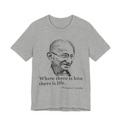 Where there is love there is life, Mahatma Gandhi T-Shirt