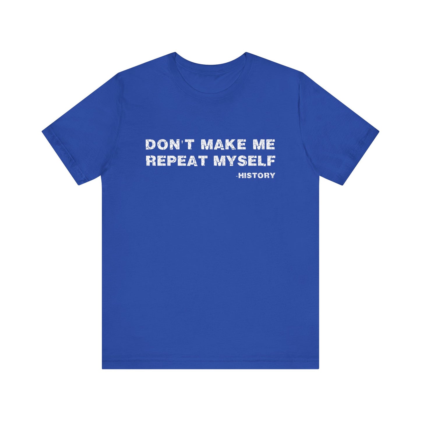 Don't Make Me Repeat Myself History T-Shirt