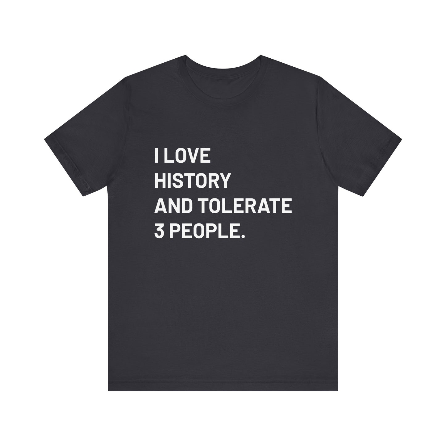 I love history tolerate about three people T-Shirt