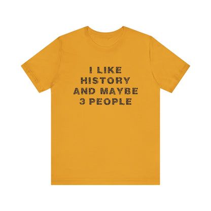 I Like History And Maybe 3 People T-Shirt