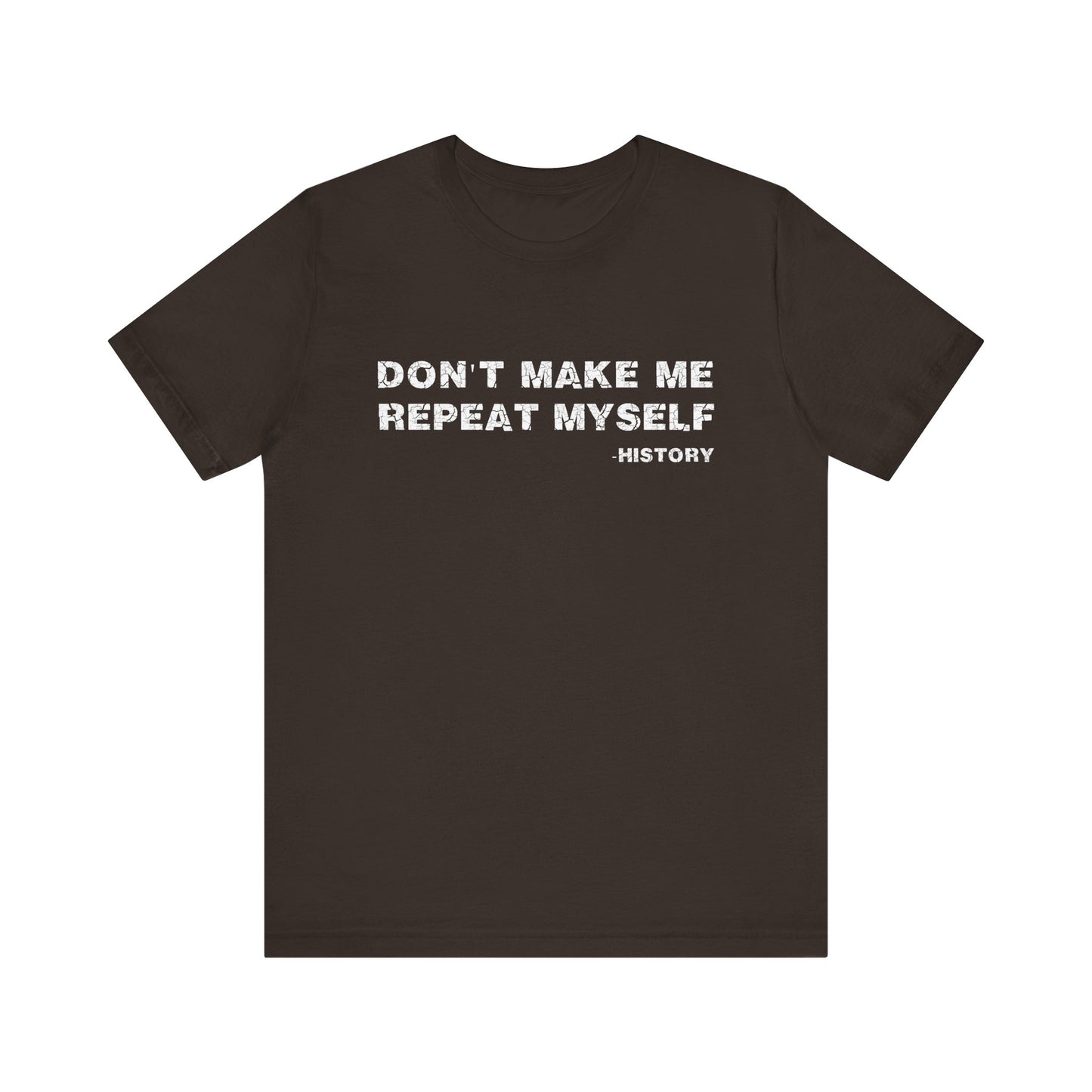 Don't Make Me Repeat Myself History T-Shirt