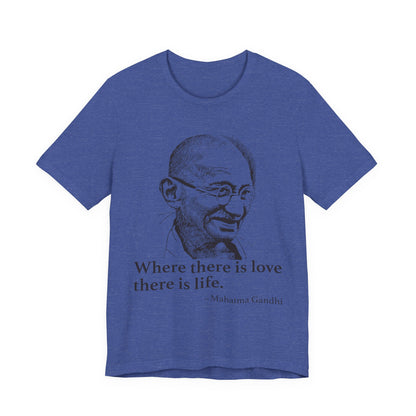 Where there is love there is life, Mahatma Gandhi T-Shirt