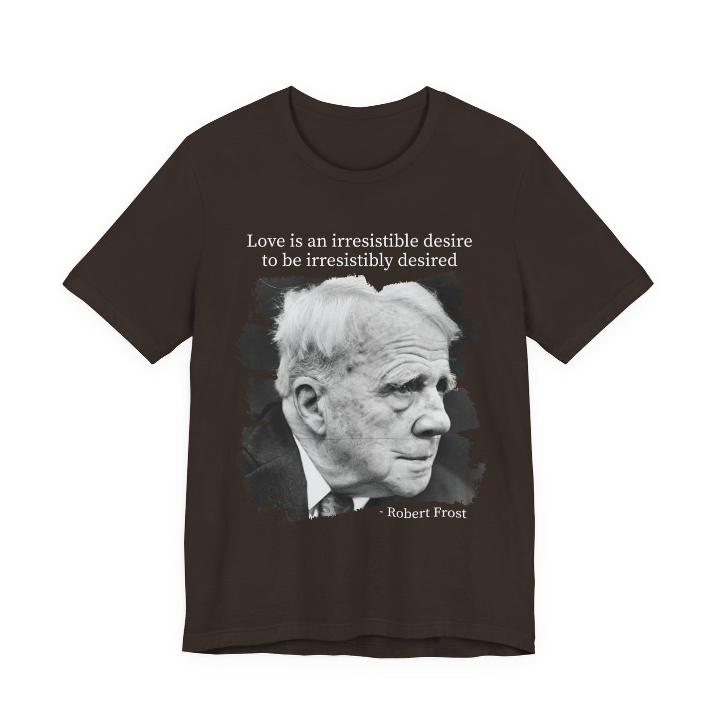 Love is an irresistible desire Robert Frost T-Shirt