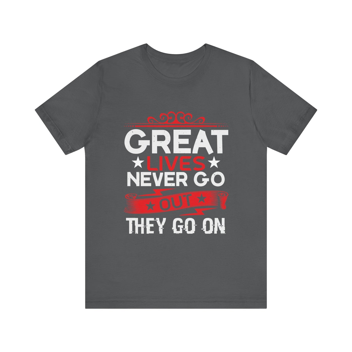 Great lives never go out they go on T-Shirt