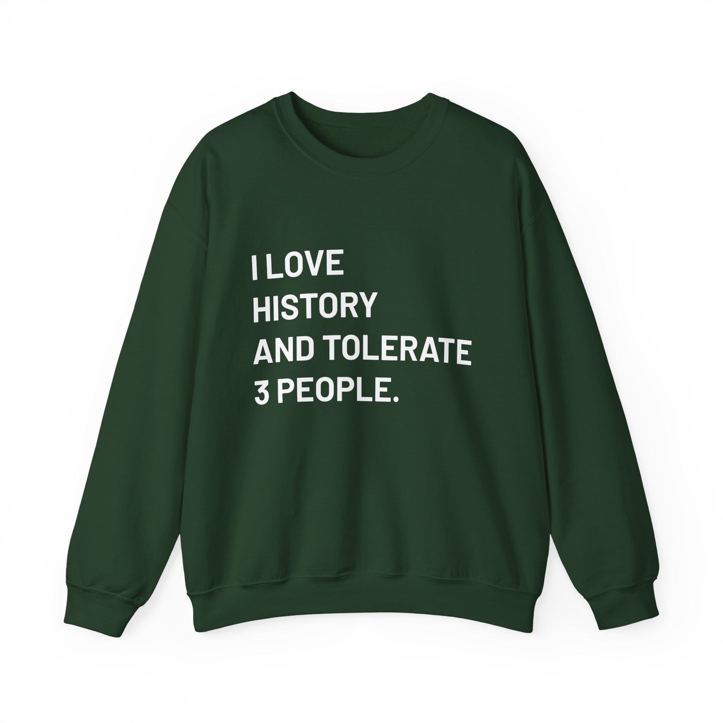 I love history tolerate about three people Sweatshirts