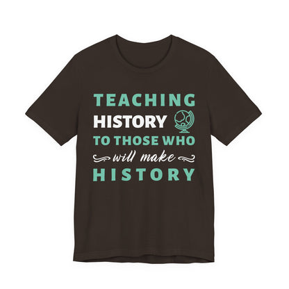 Teaching History To Those Who Will Make History T‑Shirt