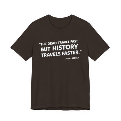 The dead travel fast but history T-Shirt