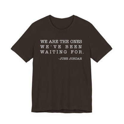 We are the ones we've been waiting for T-Shirt