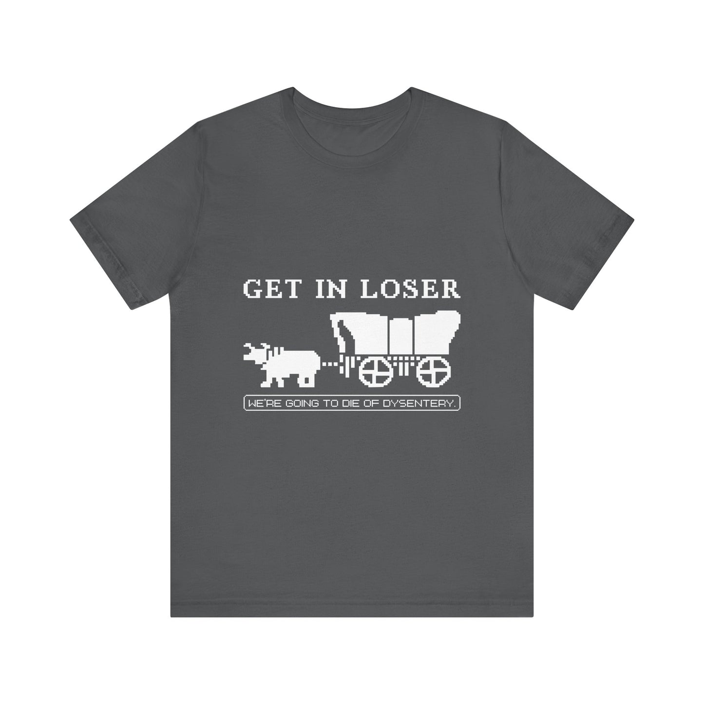 Get in loser we're going to die T-Shirt