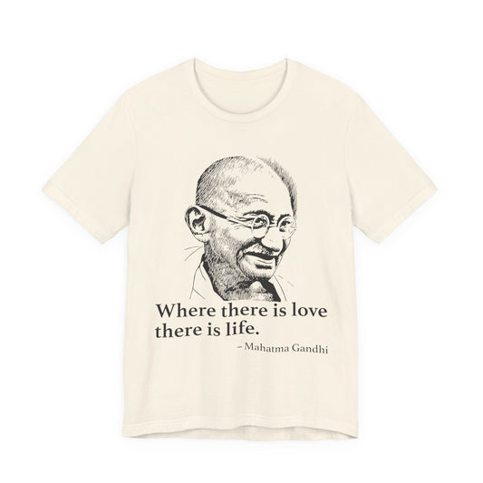 Where there is love there is life, Mahatma Gandhi T-Shirt