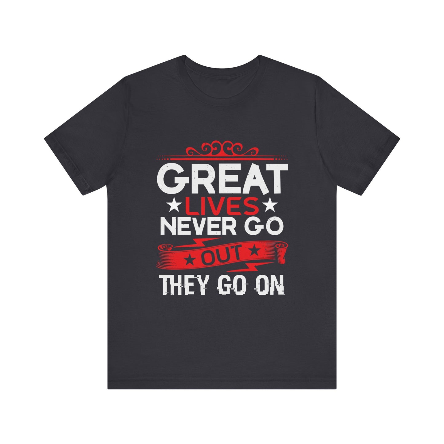 Great lives never go out they go on T-Shirt