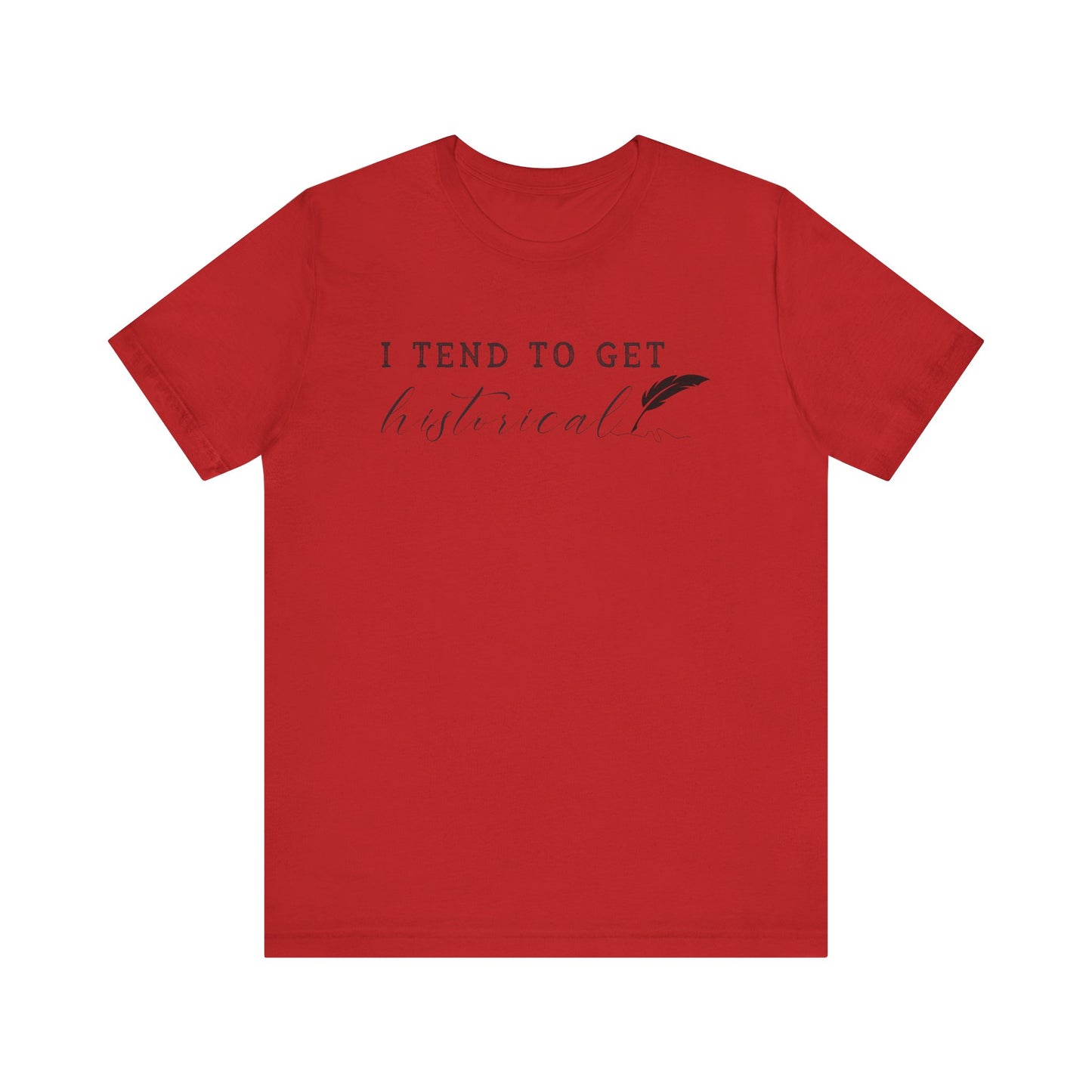 I Tend to Get Historical T-shirt