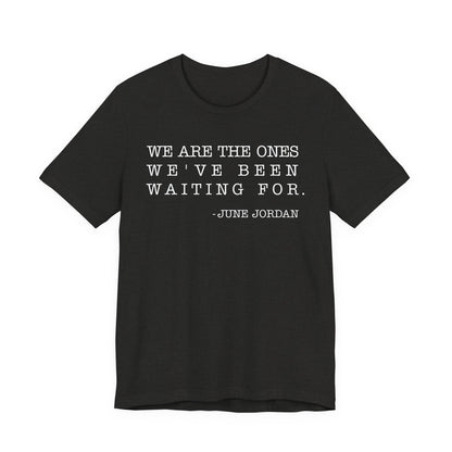 We are the ones we've been waiting for T-Shirt