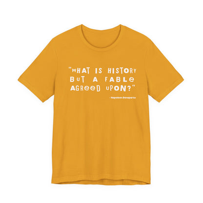 What is history but a fable agreed upon T-Shirt
