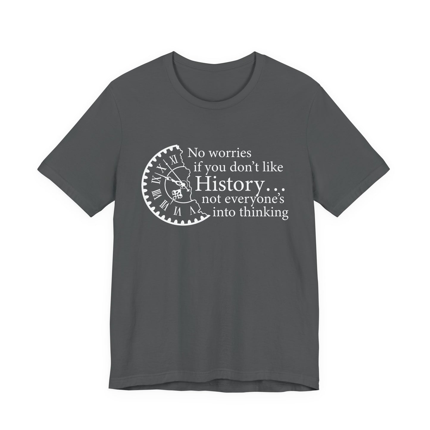 No worries if you don’t like history T-Shirt