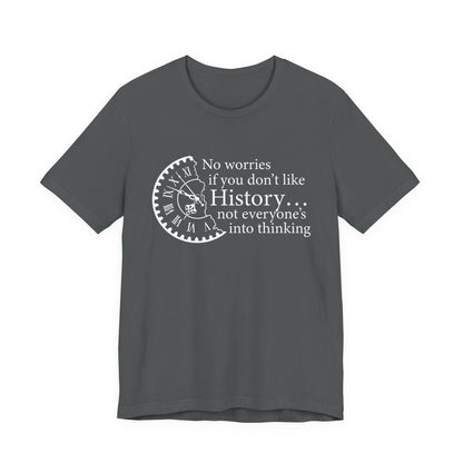 No worries if you don’t like history T-Shirt