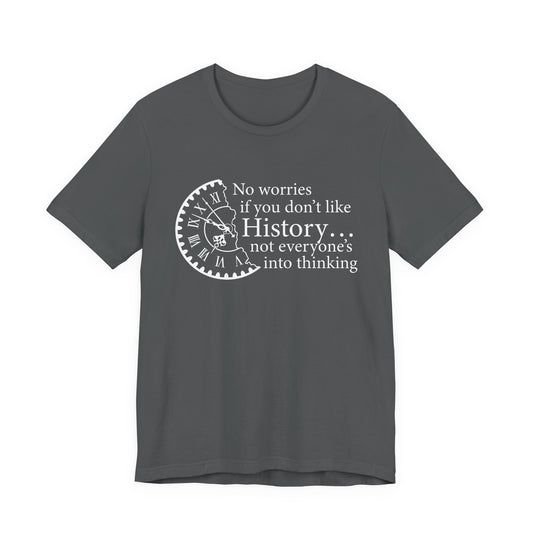 No worries if you don’t like history T-Shirt