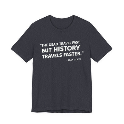 The dead travel fast but history T-Shirt