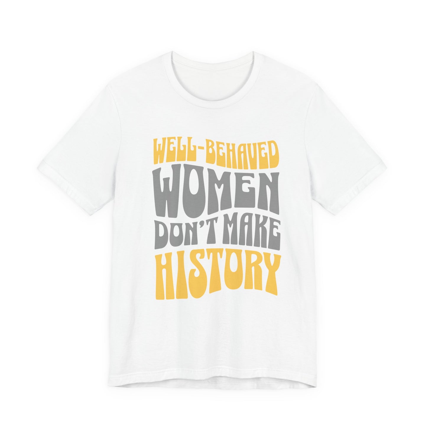 Well-behaved women don’t make history T-Shirt