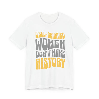 Well-behaved women don’t make history T-Shirt