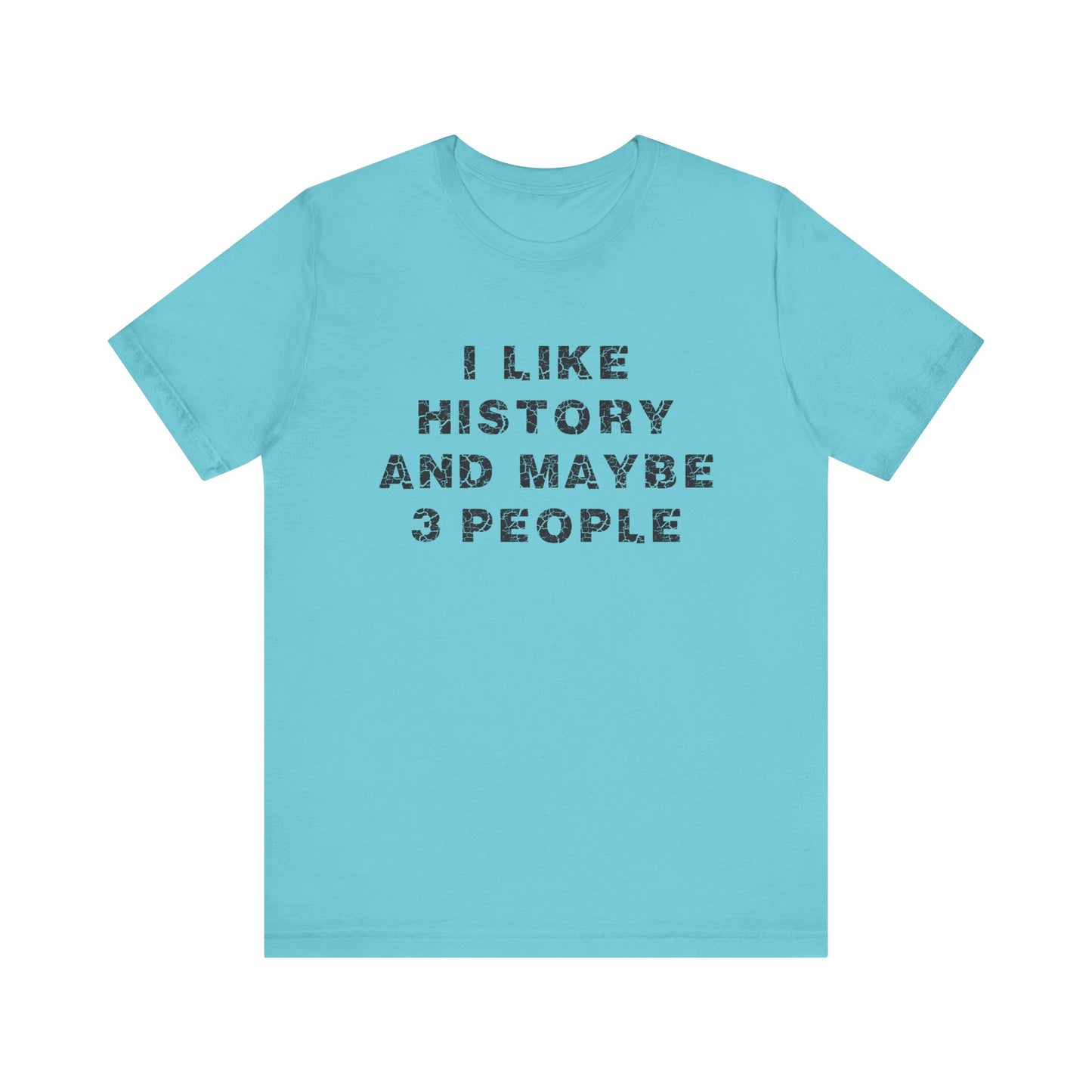 I Like History And Maybe 3 People T-Shirt
