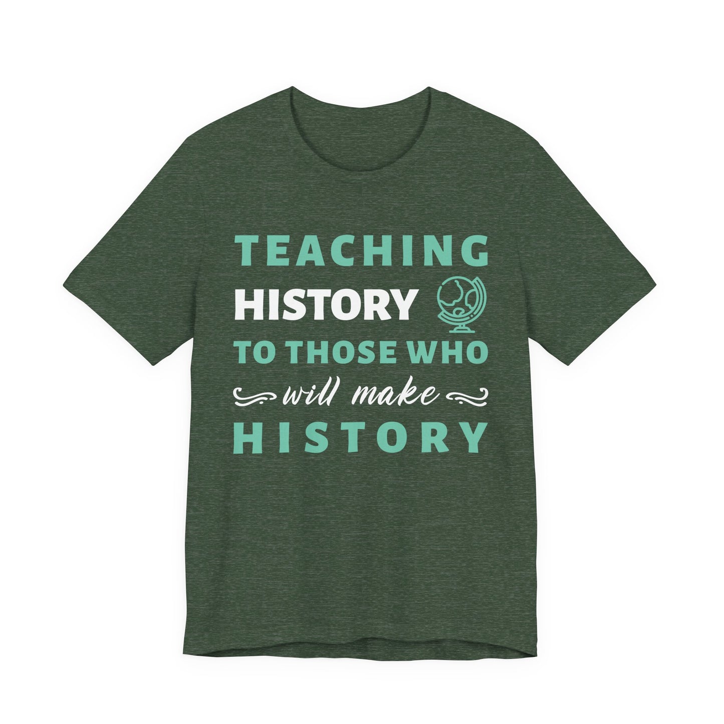 Teaching History To Those Who Will Make History T‑Shirt