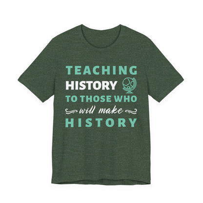 Teaching History To Those Who Will Make History T‑Shirt