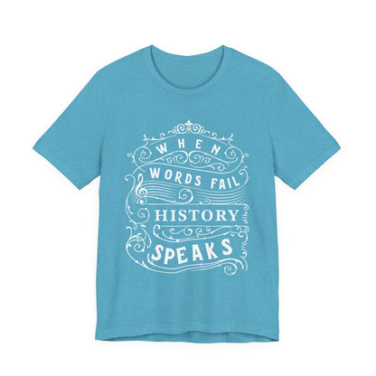 When Words Fail History Speaks T-Shirt