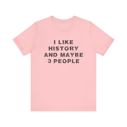 I Like History And Maybe 3 People T-Shirt