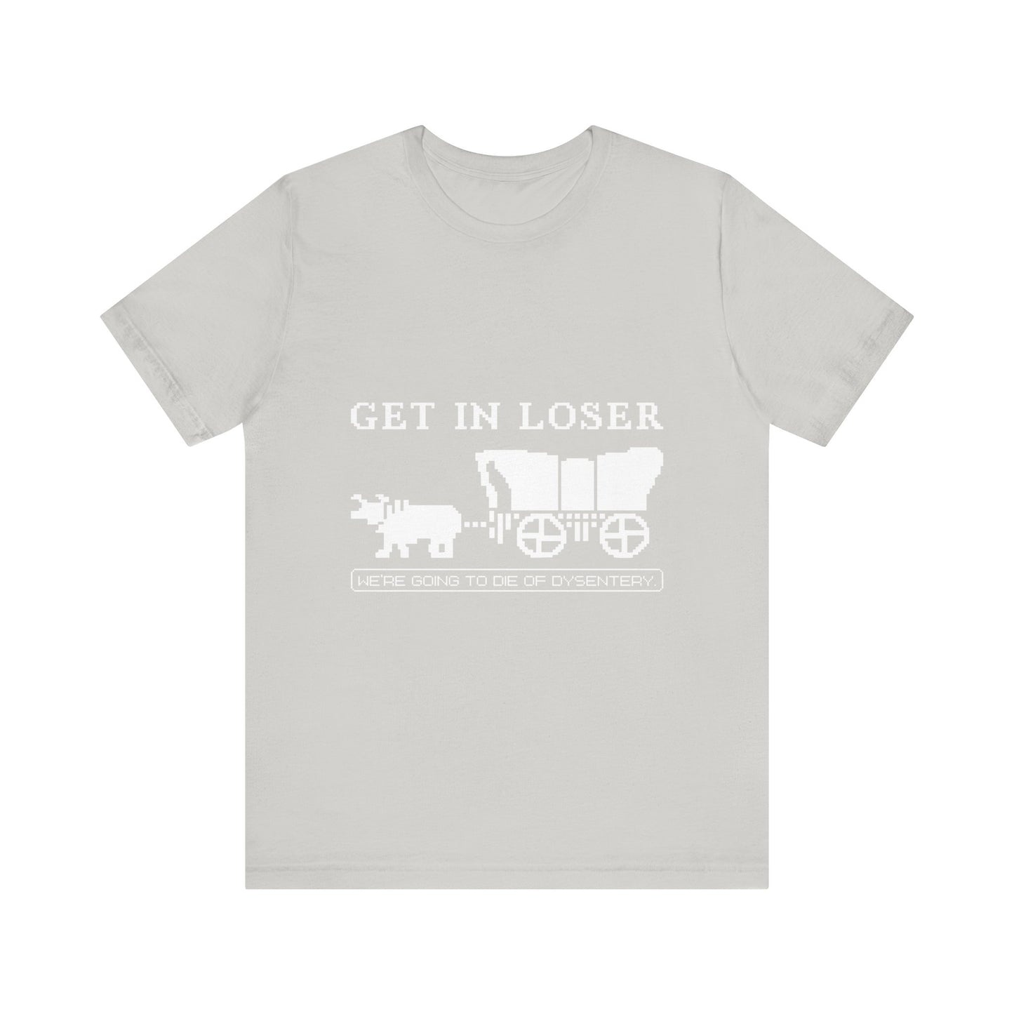 Get in loser we're going to die T-Shirt