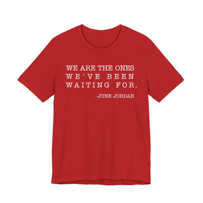 We are the ones we've been waiting for T-Shirt