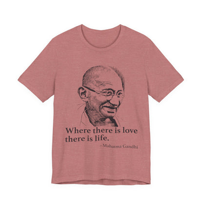 Where there is love there is life, Mahatma Gandhi T-Shirt