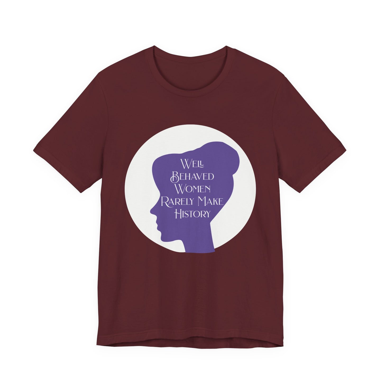 Well Behaved Women Rarely Make History T‑Shirt