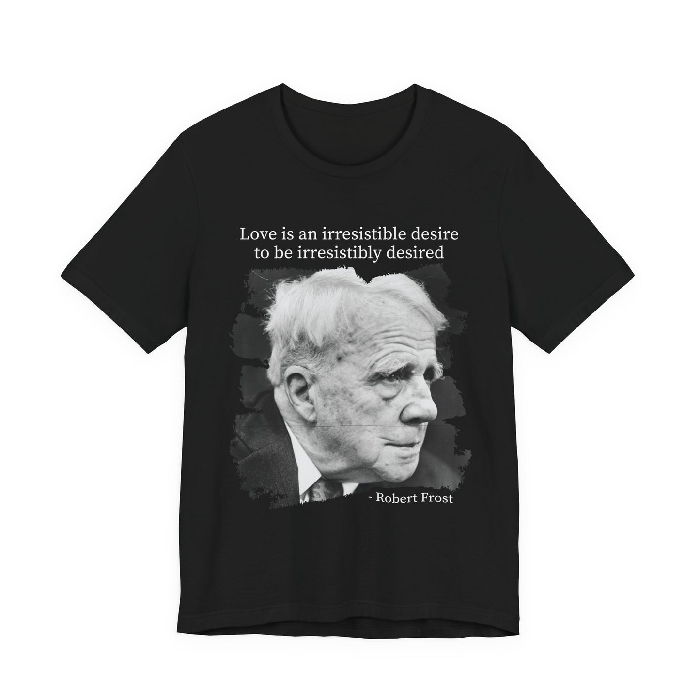 Love is an irresistible desire Robert Frost T-Shirt
